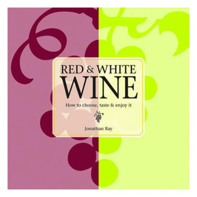 Red and White Wine - How to Choose, Taste and Enjoy It by Jonathan Ray